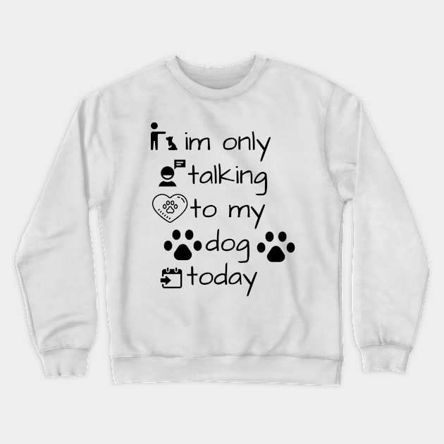 im only talking to my dog today Crewneck Sweatshirt by TibA